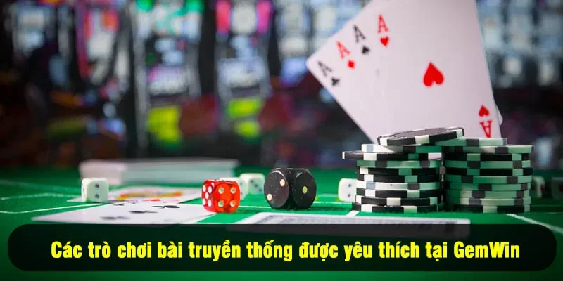 Các trò chơi bài truyền thống được yêu thích tại GemWin
