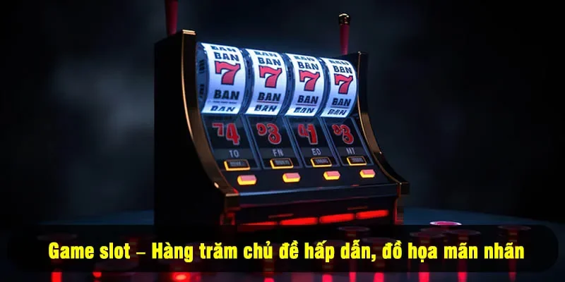 Game slot – Hàng trăm chủ đề hấp dẫn, đồ họa mãn nhãn