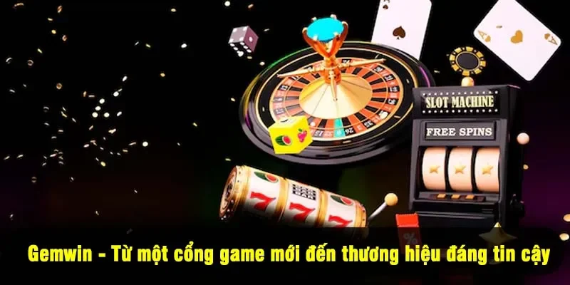 Gemwin - Từ một cổng game mới đến thương hiệu đáng tin cậy