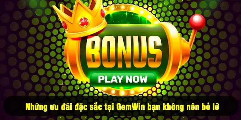 Những ưu đãi đặc sắc tại GemWin bạn không nên bỏ lỡ